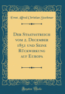 Der Staatsstreich Vom 2. December 1851 Und Seine Ruckwirkung Auf Europa (Classic Reprint)