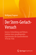 Der Stern-Gerlach-Versuch: Genese, Entwicklung Und Rekonstruktion Eines Grundlegenden Experimentes Der Quantentheorie 1916 Bis 1926