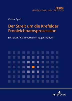 Der Streit Um Die Krefelder Fronleichnamsprozession: Ein Lokaler Kulturkampf Im 19. Jahrhundert - Speth, Volker