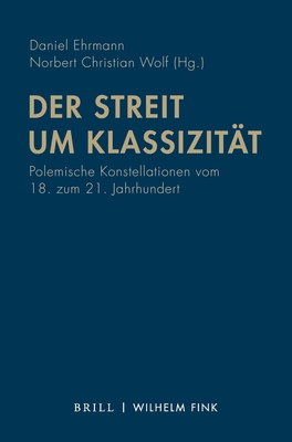 Der Streit Um Klassizit?t: Polemische Konstellationen Vom 18. Zum 21. Jahrhundert - Ehrmann, Daniel (Editor), and Wolf, Norbert Christian (Editor)