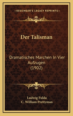 Der Talisman: Dramatisches Marchen in Vier Aufzugen (1902) - Fulda, Ludwig, and Prettyman, C William (Editor)