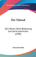 Der Talmud: Sein Wesen, Seine Bedeutung Und Seine Geschichte (1900)