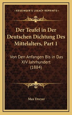 Der Teufel in Der Deutschen Dichtung Des Mittelalters, Part 1: Von Den Anfangen Bis in Das XIV Jahrhundert (1884) - Dreyer, Max