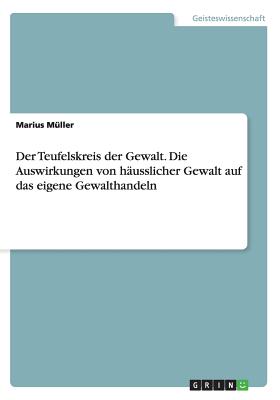 Der Teufelskreis der Gewalt. Die Auswirkungen von hausslicher Gewalt auf das eigene Gewalthandeln - M?ller, Marius