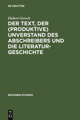 Der Text, Der (Produktive) Unverstand Des Abschreibers Und Die Literaturgeschichte: Johann Friedrich Oberlins Bericht Herr L... Und Die Text?berlieferung Bis Zu Georg B?chners Lenz-Entwurf - Gersch, Hubert