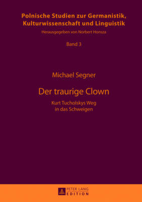 Der traurige Clown: Kurt Tucholskys Weg in das Schweigen - Honsza, Norbert, and Segner, Michael