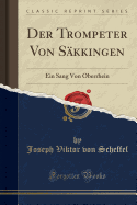 Der Trompeter Von S?kkingen: Ein Sang Von Oberrhein (Classic Reprint)