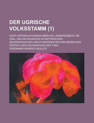 Der Ugrische Volksstamm; Oder Untersuchungen Uber Die Landergebiete Am Ural Und Am Kaukasus in Historischer, Geographischer Und Ethnographischer Bezie - Rackham, Bernard, and Muller, Ferdinand Heinrich