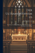 Der Ultramontanismus: Sein Wesen und seine Bekampfung. Ein kirchenpolitisches Handbuch, Zweite Auflage