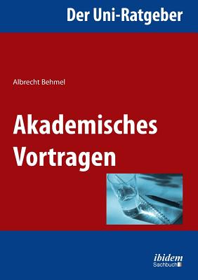 Der Uni-Ratgeber: Akademisches Vortragen. - Behmel, Albrecht