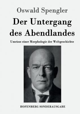 Der Untergang des Abendlandes: Umrisse einer Morphologie der Weltgeschichte - Spengler, Oswald