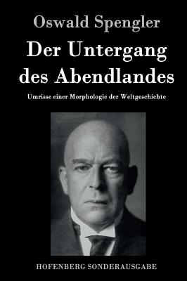 Der Untergang des Abendlandes: Umrisse einer Morphologie der Weltgeschichte - Spengler, Oswald