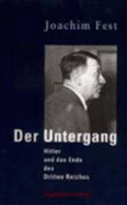 Der Untergang: Hitler Und Das Ende Des Dritten Reiches: Eine Historische Skizze - Fest, Joachim C
