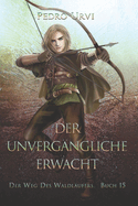 Der Unverg?ngliche erwacht: (Der Weg des Waldl?ufers, Buch 15)