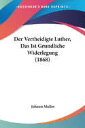 Der Vertheidigte Luther, Das Ist Grundliche Widerlegung (1868)