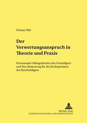 Der Verwertungswiderspruch in Theorie Und Praxis: Prozessuale Obliegenheiten Des Verteidigers Und Ihre Bedeutung Fuer Die Rechtsposition Des Beschuldigten - Neumann, Ulfrid (Editor), and Ufer, Florian