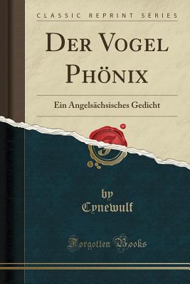 Der Vogel Phonix: Ein Angelsachsisches Gedicht (Classic Reprint) - Cynewulf, Cynewulf