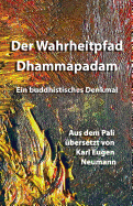 Der Wahrheitpfad - Dhammapadam - Ein Buddhistisches Denkmal: Aus Dem Pali Ubersetzt Von Karl Eugen Neumann