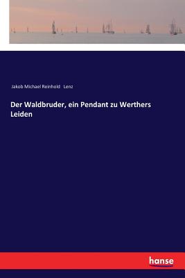 Der Waldbruder, Ein Pendant Zu Werthers Leiden - Lenz, Jakob Michael Reinhold