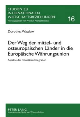 Der Weg Der Mittel- Und Osteuropaeischen Laender in Die Europaeische Waehrungsunion: Aspekte Der Monetaeren Integration - Frenkel, Michael (Editor), and Watzlaw, Dorothea