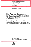 Der Weg Zur Bewegung Fuer Praktisches Christentum (Life and Work?): Der Hintergrund Der Deutschen Beteiligung Von Der Freundschaft Bis Zur Konferenz in Stockholm 1925