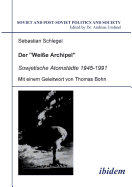 Der Weisse Archipel - Sowjetische Atomstdte 1945-1991.