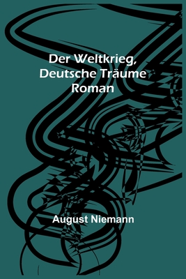 Der Weltkrieg, Deutsche Traume: Roman - Niemann, August