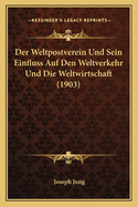 Der Weltpostverein Und Sein Einfluss Auf Den Weltverkehr Und Die Weltwirtschaft (1903)