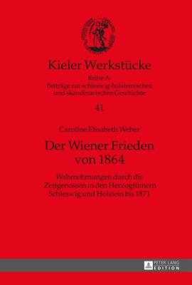 Der Wiener Frieden Von 1864: Wahrnehmungen Durch Die Zeitgenossen in Den Herzogtuemern Schleswig Und Holstein Bis 1871 - Auge, Oliver (Editor), and Weber, Caroline