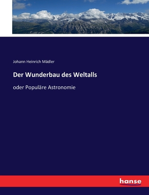 Der Wunderbau Des Weltalls Oder Popul?re Astronomie By J H M?dler - Alibris