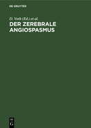Der Zerebrale Angiospasmus: Experimentelle Und Klinische Grundlagen, Fortschritte Der Diagnostik Und Therapie