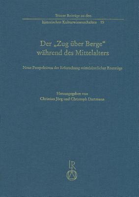 Der 'Zug Uber Berge' Wahrend Des Mittelalters: Neue Perspektiven Der Erforschung Mittelalterlicher Romzuge - Jorg, Christian (Editor), and Dartmann, Christoph (Editor)