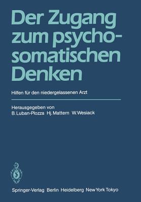 Der Zugang Zum Psychosomatischen Denken: Hilfen Fur Den Niedergelassenen Arzt - Luban-Plozza, B (Editor), and Mattern, H (Editor), and Wesiack, W (Editor)