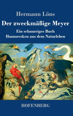 Der zweckm??ige Meyer: Ein schnurriges Buch - Humoresken aus dem Naturleben - Lns, Hermann