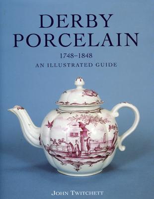 Derby Porcelain: 1748-1848: An Illustrated Guide - Twitchett, John