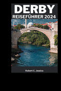 Derby-Reisefhrer 2024: Derby erkunden: Ein umfassender Reisefhrer zu Unterknften, Reisezeit und Reiseplanung fr Derby