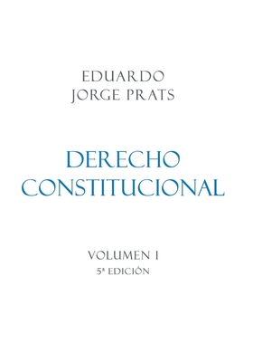 DERECHO CONSTITUCIONAL, Volumen I, 5a Edici?n - Jorge Prats, Eduardo