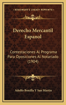 Derecho Mercantil Espanol: Contestaciones Al Programa Para Oposiciones Al Notariado (1904) - Martin, Adolfo Bonilla y San