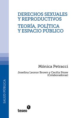 Derechos Sexuales Y Reproductivos - Teor?a, Pol?tica Y Espacio P·blico ...