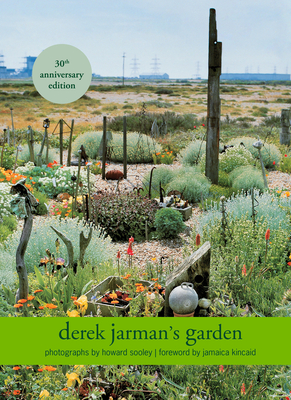 Derek Jarman's Garden: 30th Anniversary Edition - Jarman, Derek, and Sooley, Howard (Photographer), and Kincaid, Jamaica (Foreword by)