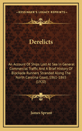 Derelicts; An Account of Ships Lost at Sea in General Commercial Traffic and a Brief History of Blockade Runners Stranded Along the North Carolina Coast, 1861-1865