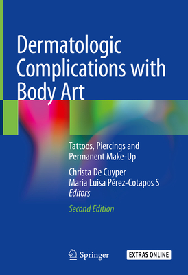 Dermatologic Complications with Body Art: Tattoos, Piercings and Permanent Make-Up - De Cuyper, Christa (Editor), and Prez-Cotapos S, Maria Luisa (Editor)