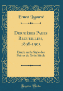 Derni?res Pages Recueillies, 1898-1903: ?tude Sur Le Style Des Po?tes Du Xviie Si?cle (Classic Reprint)
