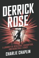 Derrick Rose: A Journey of Resilience, Redemption, and Basketball Legacy