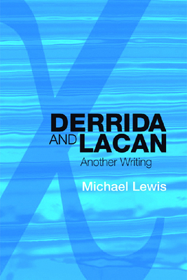 Derrida and Lacan: Another Writing - Lewis, Michael