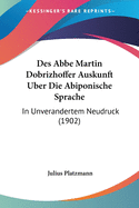 Des Abbe Martin Dobrizhoffer Auskunft Uber Die Abiponische Sprache: In Unverandertem Neudruck (1902)