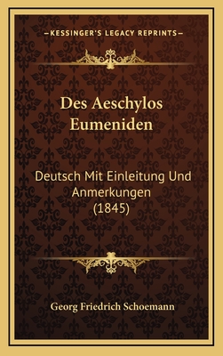 Des Aeschylos Eumeniden: Deutsch Mit Einleitung Und Anmerkungen (1845) - Schoemann, Georg Friedrich