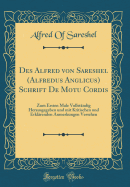 Des Alfred Von Sareshel (Alfredus Anglicus) Schrift de Motu Cordis: Zum Ersten Male Vollstndig Herausgegeben Und Mit Kritischen Und Erklrenden Anmerkungen Versehen (Classic Reprint)