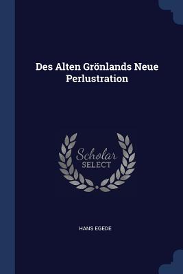 Des Alten Grnlands Neue Perlustration - Egede, Hans