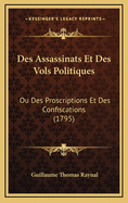 Des Assassinats Et Des Vols Politiques: Ou Des Proscriptions Et Des Confiscations (1795)